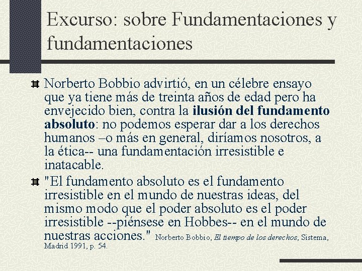Excurso: sobre Fundamentaciones y fundamentaciones Norberto Bobbio advirtió, en un célebre ensayo que ya