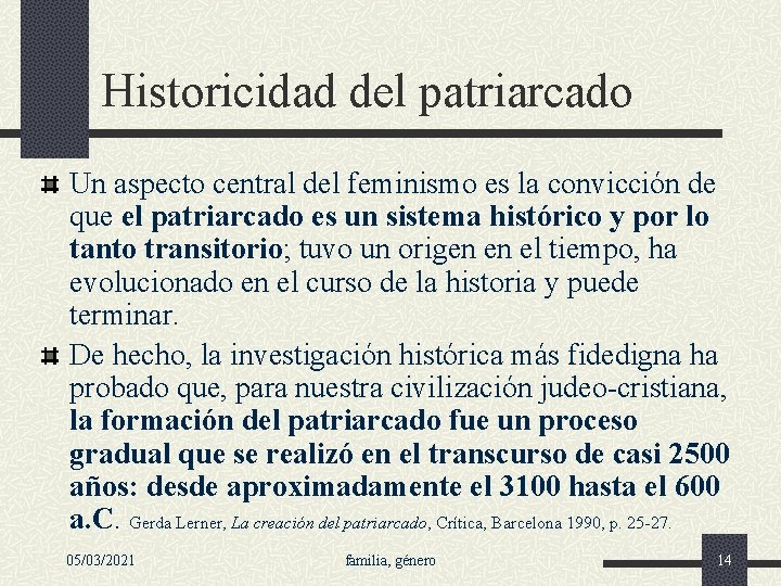 Historicidad del patriarcado Un aspecto central del feminismo es la convicción de que el