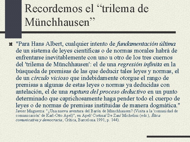 Recordemos el “trilema de Münchhausen” "Para Hans Albert, cualquier intento de fundamentación última de