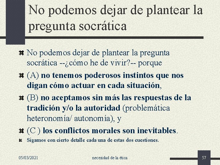 No podemos dejar de plantear la pregunta socrática --¿cómo he de vivir? -- porque