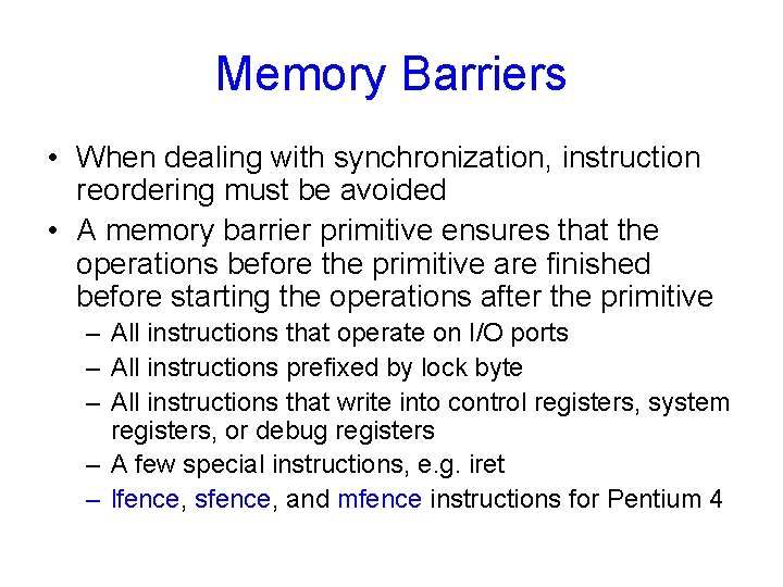 Memory Barriers • When dealing with synchronization, instruction reordering must be avoided • A