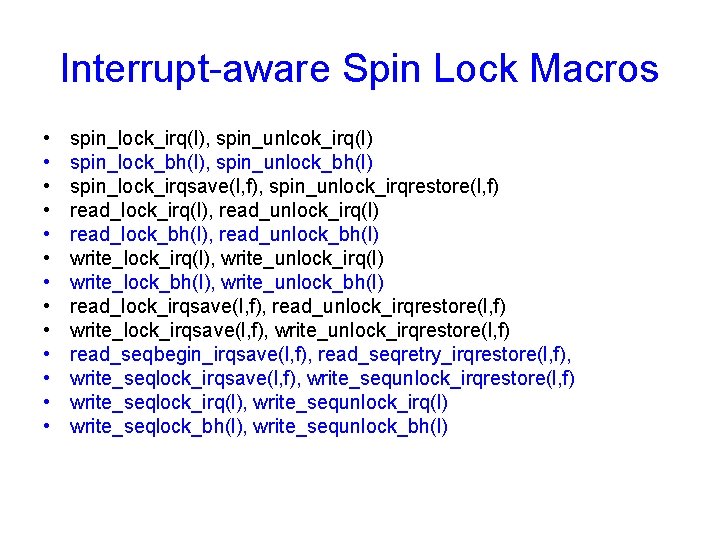 Interrupt-aware Spin Lock Macros • • • • spin_lock_irq(l), spin_unlcok_irq(l) spin_lock_bh(l), spin_unlock_bh(l) spin_lock_irqsave(l, f),