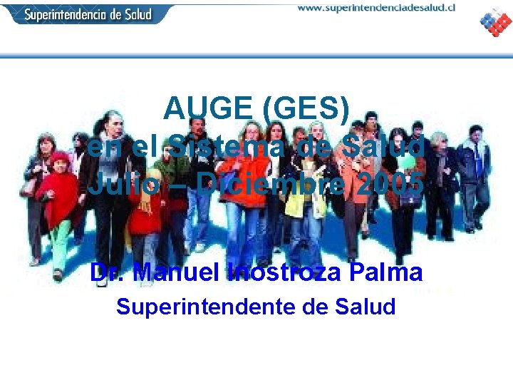 AUGE (GES) en el Sistema de Salud Julio – Diciembre 2005 Dr. Manuel Inostroza