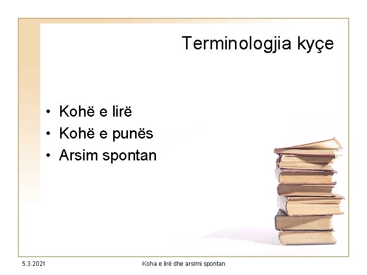 Terminologjia kyçe • Kohë e lirë • Kohë e punës • Arsim spontan 5.