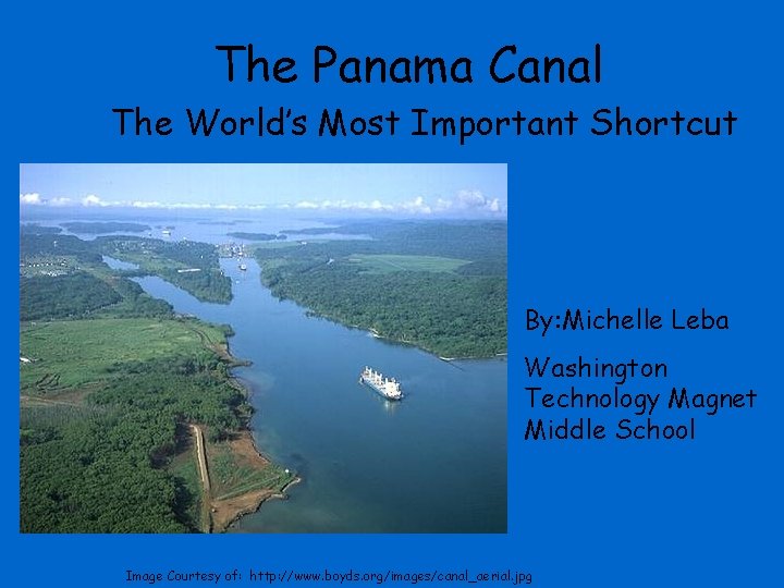 The Panama Canal The World’s Most Important Shortcut By: Michelle Leba Washington Technology Magnet