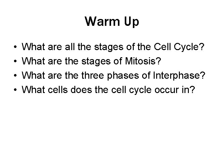 Warm Up • • What are all the stages of the Cell Cycle? What