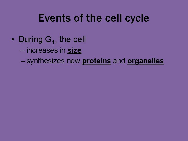 Events of the cell cycle • During G 1, the cell – increases in