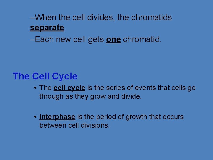 –When the cell divides, the chromatids separate. –Each new cell gets one chromatid. The