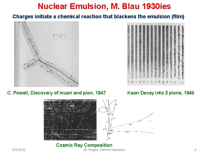 Nuclear Emulsion, M. Blau 1930 ies Charges initiate a chemical reaction that blackens the