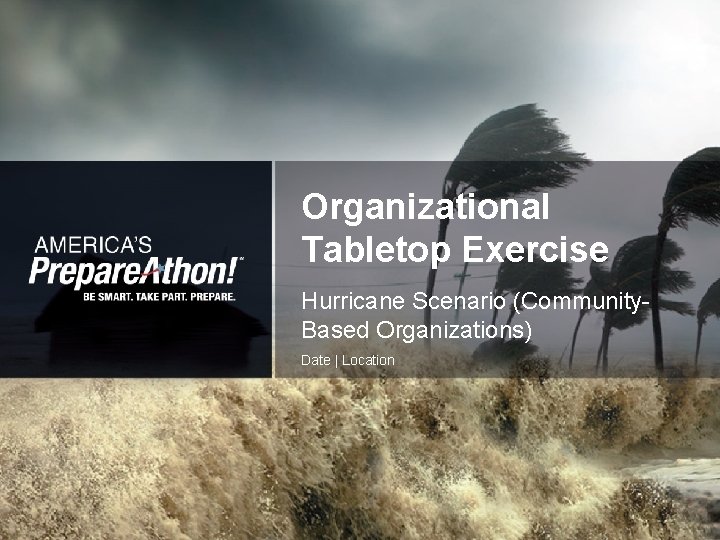 Organizational Tabletop Exercise Hurricane Scenario (Community. Based Organizations) Date | Location 1 