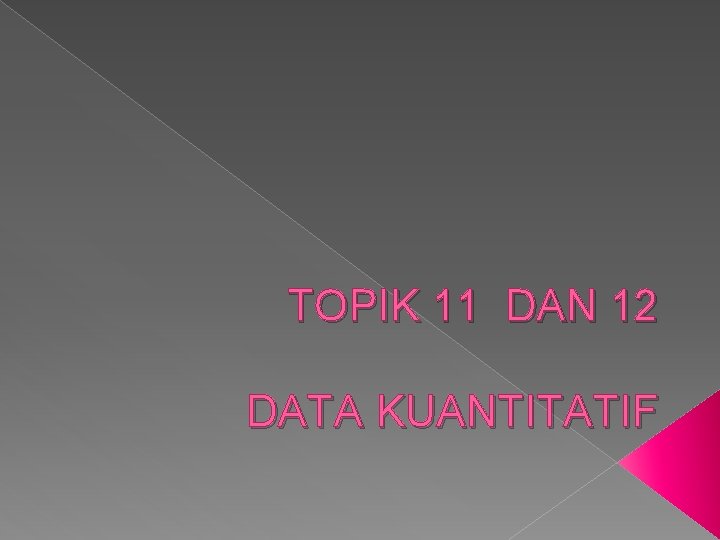 TOPIK 11 DAN 12 DATA KUANTITATIF 