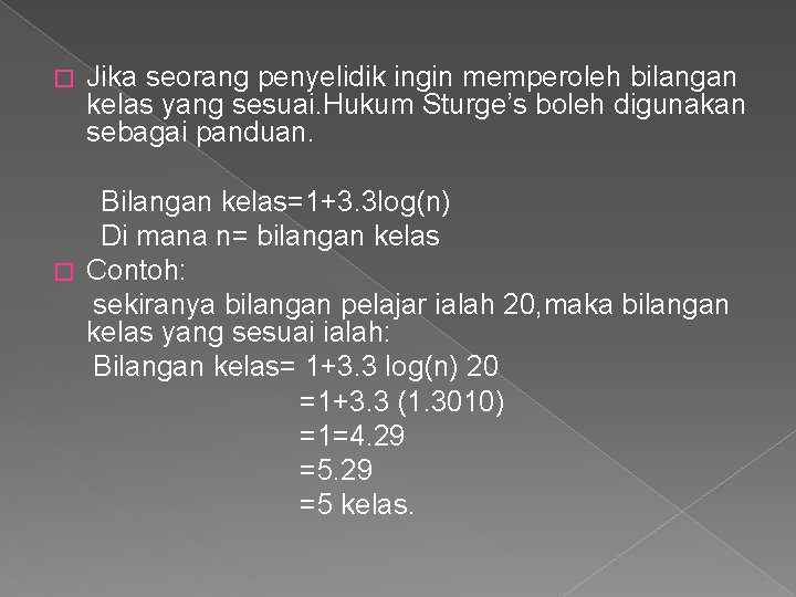 � Jika seorang penyelidik ingin memperoleh bilangan kelas yang sesuai. Hukum Sturge’s boleh digunakan