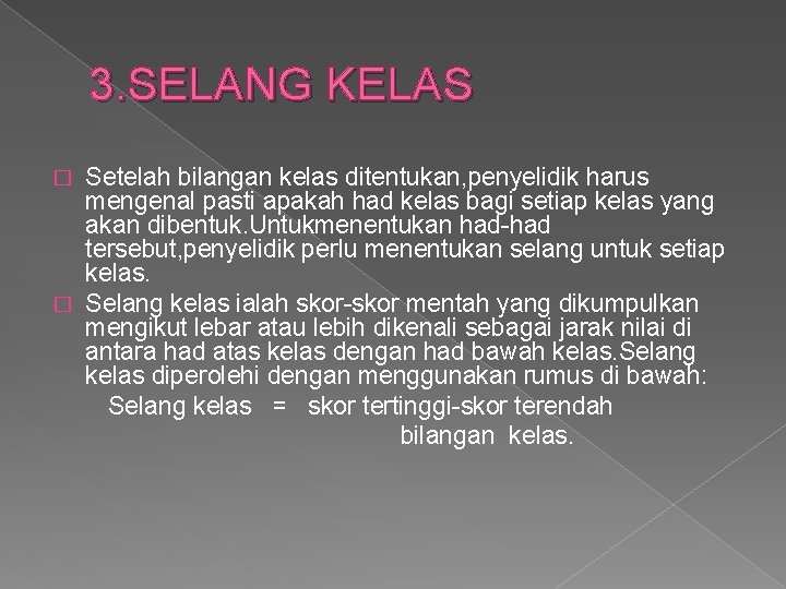 3. SELANG KELAS Setelah bilangan kelas ditentukan, penyelidik harus mengenal pasti apakah had kelas