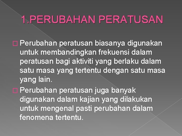 1. PERUBAHAN PERATUSAN � Perubahan peratusan biasanya digunakan untuk membandingkan frekuensi dalam peratusan bagi