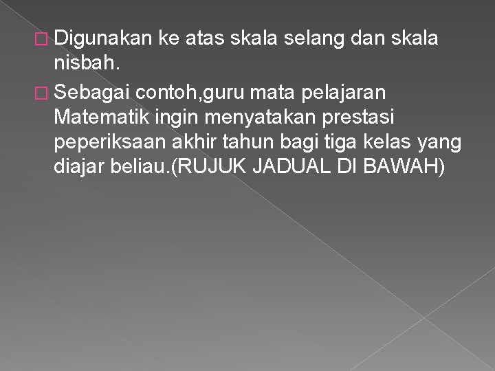 � Digunakan ke atas skala selang dan skala nisbah. � Sebagai contoh, guru mata
