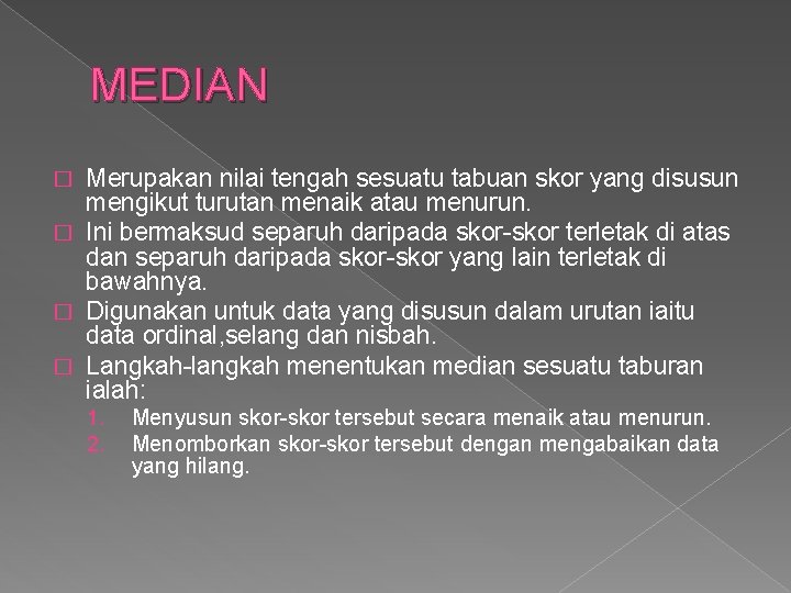 MEDIAN Merupakan nilai tengah sesuatu tabuan skor yang disusun mengikut turutan menaik atau menurun.