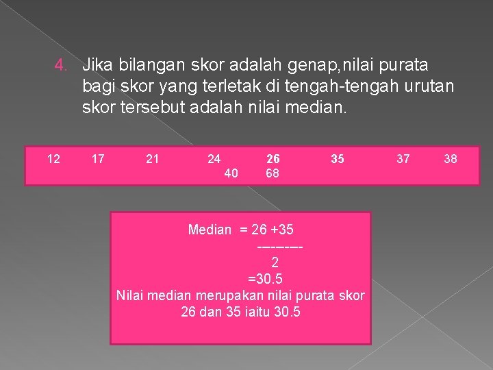 4. Jika bilangan skor adalah genap, nilai purata bagi skor yang terletak di tengah-tengah