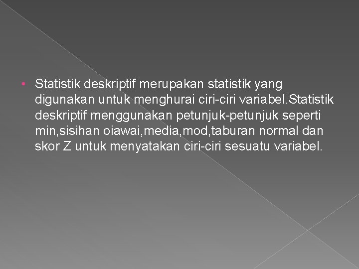  • Statistik deskriptif merupakan statistik yang digunakan untuk menghurai ciri-ciri variabel. Statistik deskriptif