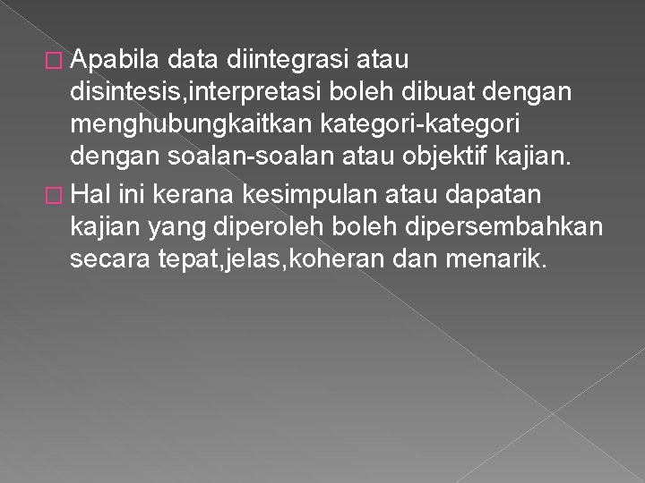 � Apabila data diintegrasi atau disintesis, interpretasi boleh dibuat dengan menghubungkaitkan kategori-kategori dengan soalan-soalan