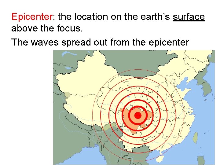 Epicenter: the location on the earth’s surface above the focus. The waves spread out
