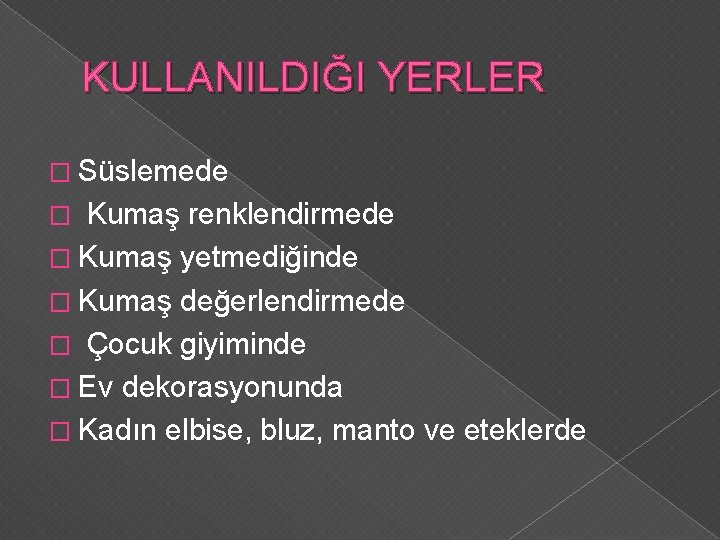 KULLANILDIĞI YERLER � Süslemede � Kumaş renklendirmede � Kumaş yetmediğinde � Kumaş değerlendirmede �