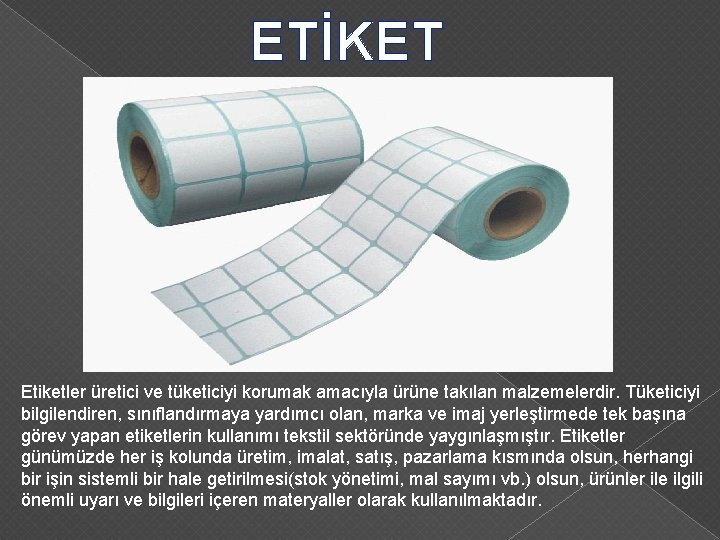 ETİKET Etiketler üretici ve tüketiciyi korumak amacıyla ürüne takılan malzemelerdir. Tüketiciyi bilgilendiren, sınıflandırmaya yardımcı