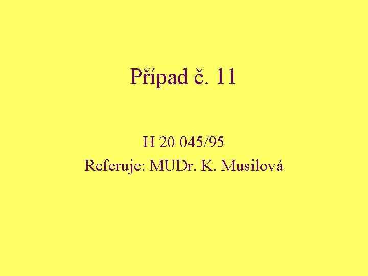 Případ č. 11 H 20 045/95 Referuje: MUDr. K. Musilová 