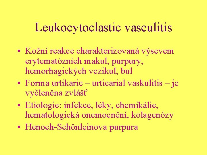 Leukocytoclastic vasculitis • Kožní reakce charakterizovaná výsevem erytematózních makul, purpury, hemorhagických vezikul, bul •