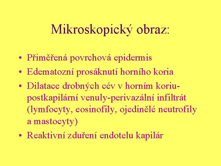 Mikroskopický obraz: • Přiměřená povrchová epidermis • Edematozní prosáknutí horního koria • Dilatace drobných