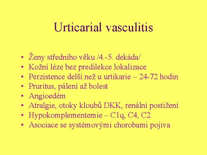Urticarial vasculitis • • Ženy středního věku /4. -5. dekáda/ Kožní léze bez predilekce