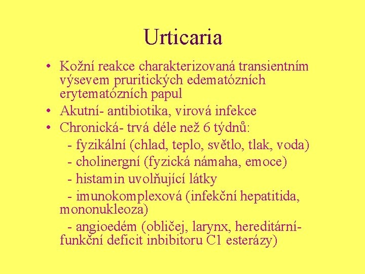 Urticaria • Kožní reakce charakterizovaná transientním výsevem pruritických edematózních erytematózních papul • Akutní- antibiotika,