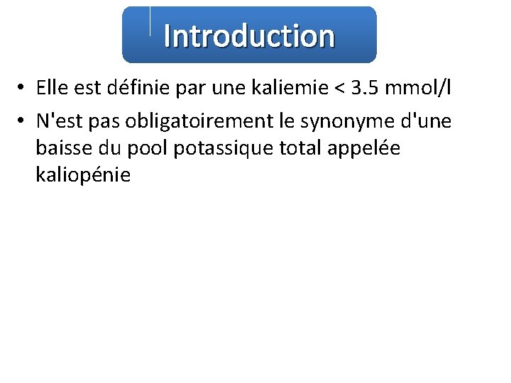 Introduction • Elle est définie par une kaliemie < 3. 5 mmol/l • N'est