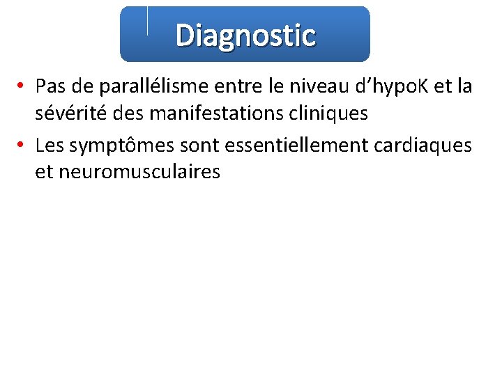 Diagnostic • Pas de parallélisme entre le niveau d’hypo. K et la sévérité des