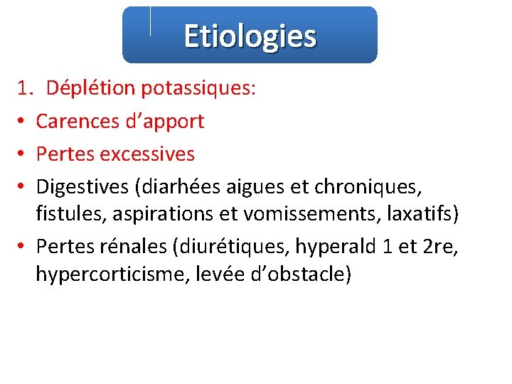 Etiologies 1. Déplétion potassiques: • Carences d’apport • Pertes excessives • Digestives (diarhées aigues
