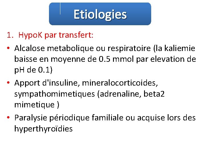 Etiologies 1. Hypo. K par transfert: • Alcalose metabolique ou respiratoire (la kaliemie baisse
