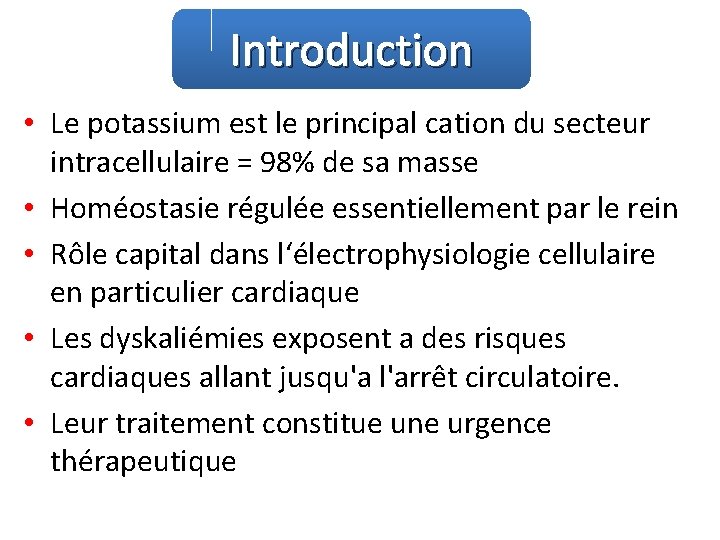 Introduction • Le potassium est le principal cation du secteur intracellulaire = 98% de