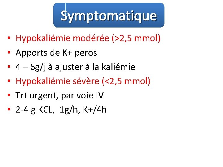 Symptomatique • • • Hypokaliémie modérée (>2, 5 mmol) Apports de K+ peros 4