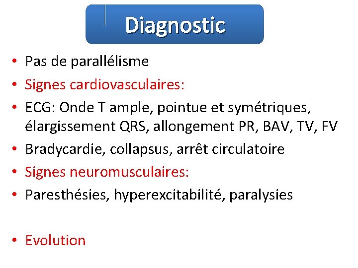 Diagnostic • Pas de parallélisme • Signes cardiovasculaires: • ECG: Onde T ample, pointue