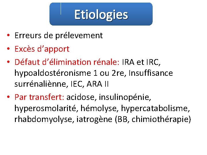 Etiologies • Erreurs de prélevement • Excès d’apport • Défaut d’élimination rénale: IRA et