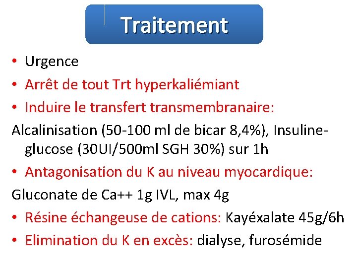 Traitement • Urgence • Arrêt de tout Trt hyperkaliémiant • Induire le transfert transmembranaire: