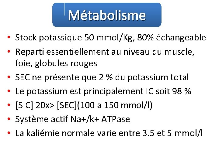 Métabolisme • Stock potassique 50 mmol/Kg, 80% échangeable • Reparti essentiellement au niveau du