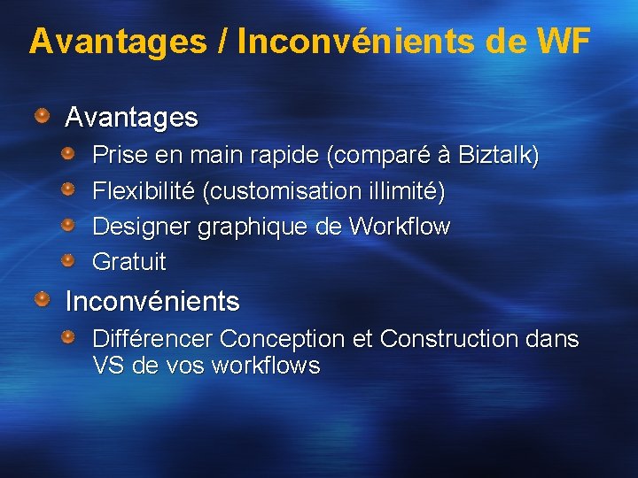 Avantages / Inconvénients de WF Avantages Prise en main rapide (comparé à Biztalk) Flexibilité