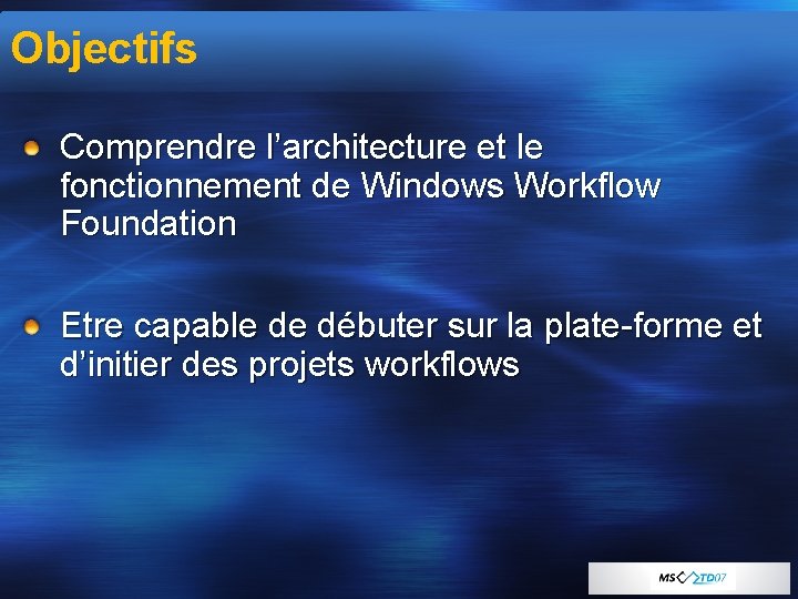 Objectifs Comprendre l’architecture et le fonctionnement de Windows Workflow Foundation Etre capable de débuter