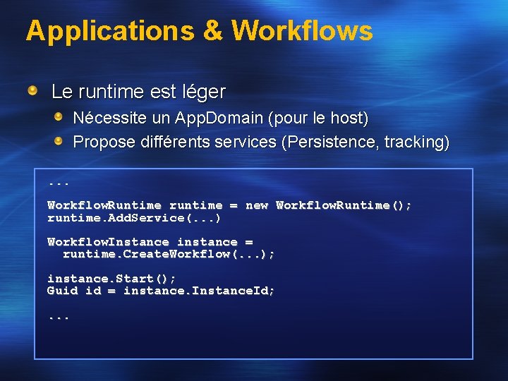 Applications & Workflows Le runtime est léger Nécessite un App. Domain (pour le host)
