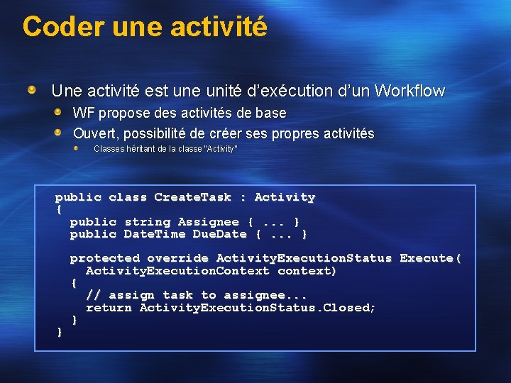 Coder une activité Une activité est une unité d’exécution d’un Workflow WF propose des