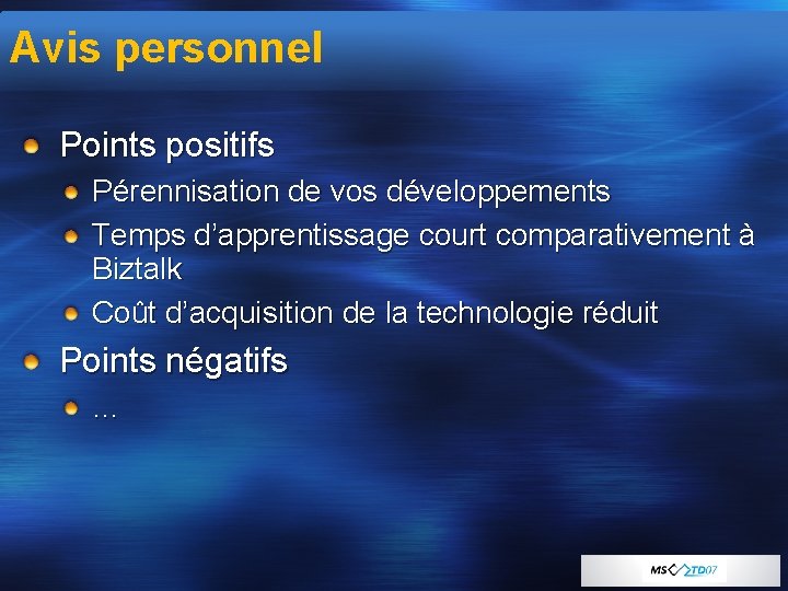 Avis personnel Points positifs Pérennisation de vos développements Temps d’apprentissage court comparativement à Biztalk