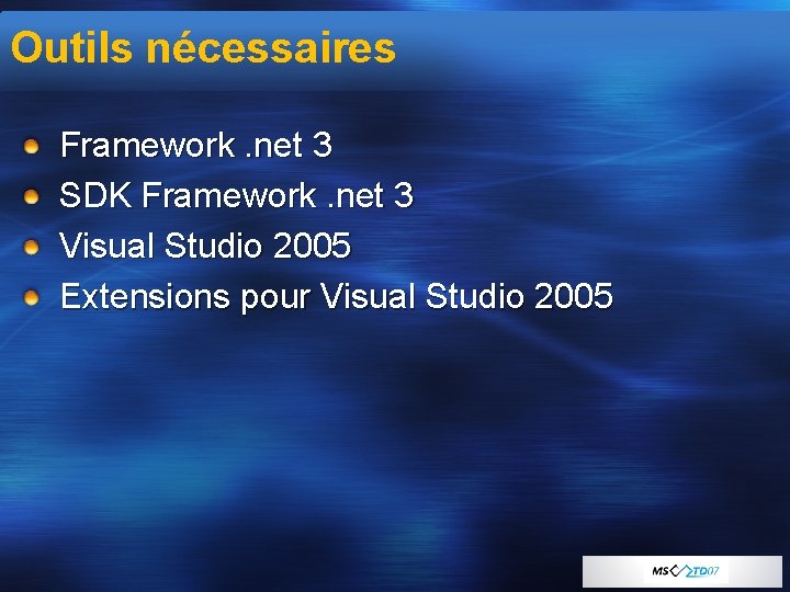 Outils nécessaires Framework. net 3 SDK Framework. net 3 Visual Studio 2005 Extensions pour