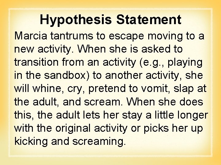 Hypothesis Statement Marcia tantrums to escape moving to a new activity. When she is