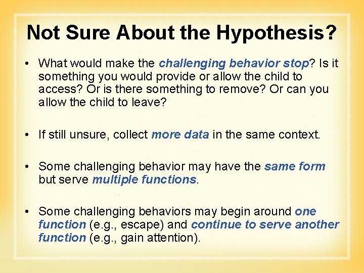Not Sure About the Hypothesis? • What would make the challenging behavior stop? Is