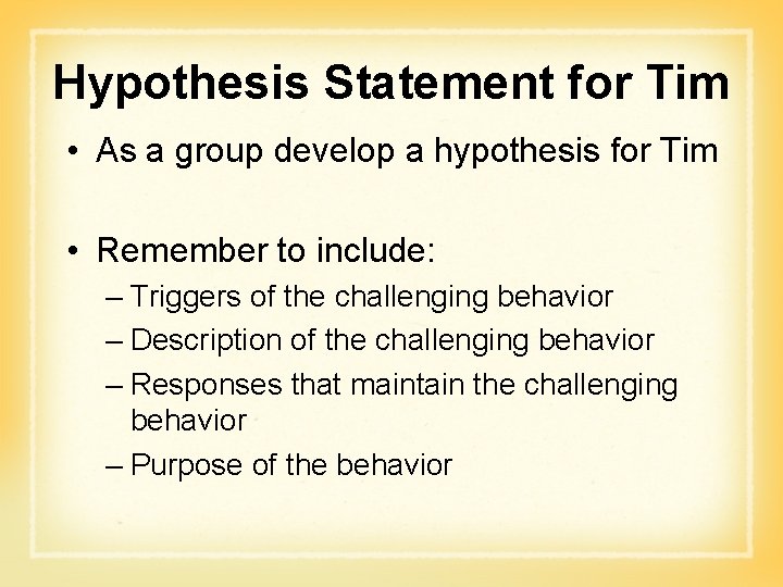 Hypothesis Statement for Tim • As a group develop a hypothesis for Tim •